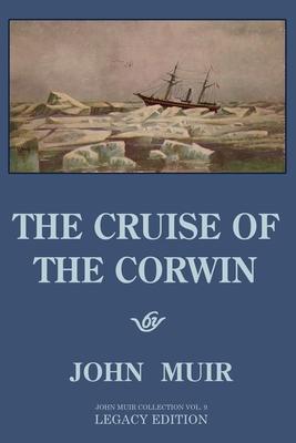 The Cruise Of The Corwin - Legacy Edition: The Muir Journal Of The 1881 Sailing Expedition To Alaska And The Arctic