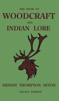 The Book Of Woodcraft And Indian Lore (Legacy Edition): A Classic Manual On Camping, Scouting, Outdoor Skills, Native American History, And Nature Fro