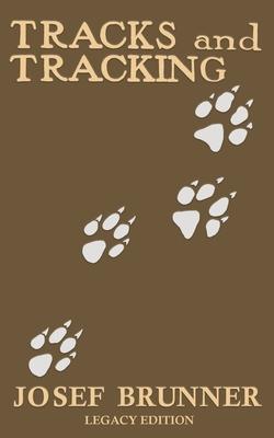 Tracks and Tracking (Legacy Edition): A Manual on Identifying, Finding, and Approaching Animals in The Wilderness with Just Their Tracks, Prints, and