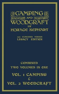 Camping And Woodcraft - Combined Two Volumes In One - The Expanded 1921 Version (Legacy Edition): The Deluxe Two-Book Masterpiece On Outdoors Living A