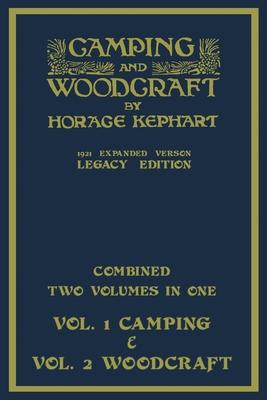 Camping And Woodcraft - Combined Two Volumes In One - The Expanded 1921 Version (Legacy Edition): The Deluxe Two-Book Masterpiece On Outdoors Living A