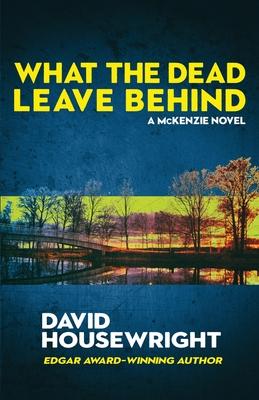 What the Dead Leave Behind: A Mac McKenzie Novel