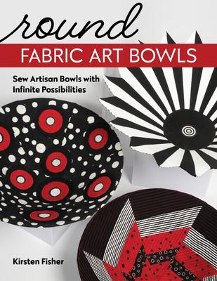 Round Fabric Art Bowls: Sew Artisan Bowls with Infinite Possibilities