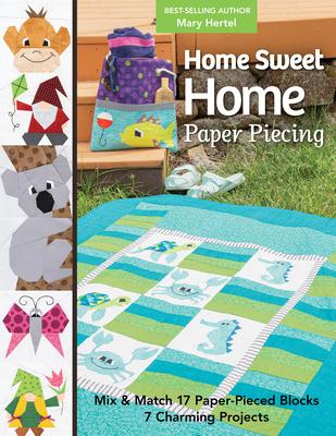 Home Sweet Home Paper Piecing - Print-On-Demand Edition: Mix & Match 17 Paper-Pieced Blocks; 7 Charming Projects