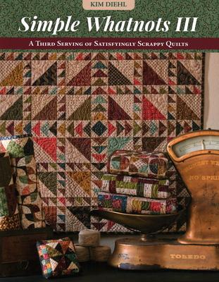 Simple Whatnots III: A Third Serving of Satisfyingly Scrappy Quilts