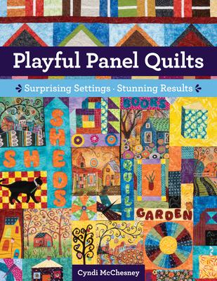 Playful Panel Quilts: Surprising Settings, Stunning Results