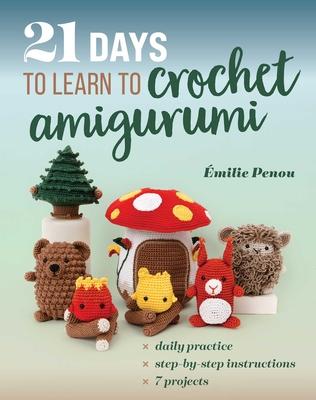 21 Days to Learn to Crochet Amigurumi: Daily Practice, Step-By-Step Instructions, 7 Projects Subscription