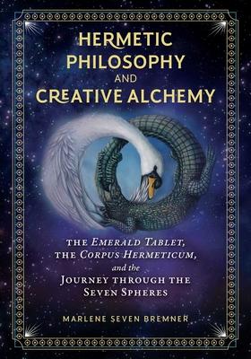 Hermetic Philosophy and Creative Alchemy: The Emerald Tablet, the Corpus Hermeticum, and the Journey Through the Seven Spheres