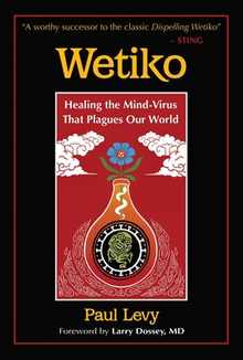 Wetiko: Healing the Mind-Virus That Plagues Our World