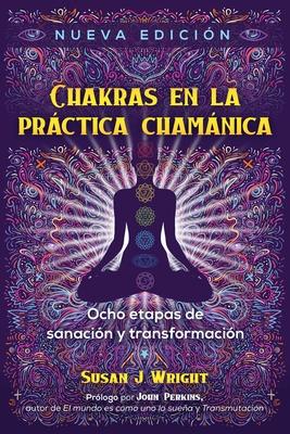 Chakras En La Prctica Chamnica: Ocho Etapas de Sanacin Y Transformacin