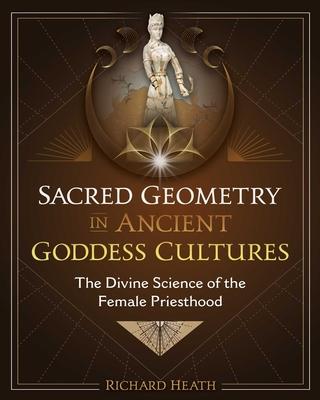 Sacred Geometry in Ancient Goddess Cultures: The Divine Science of the Female Priesthood