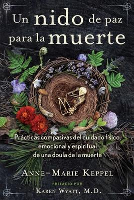 Un Nido de Paz Para La Muerte: Prcticas Compasivas del Cuidado Fsico, Emocional Y Espiritual de Una Doula de la Muerte