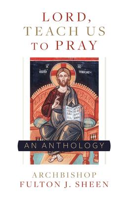 Lord, Teach Us to Pray: A Fulton Sheen Anthology