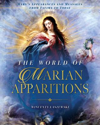 The World of Marian Apparitions: Mary's Appearances and Messages from Fatima to Today