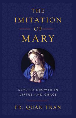 The Imitation of Mary: Keys to Growth in Virtue and Grace