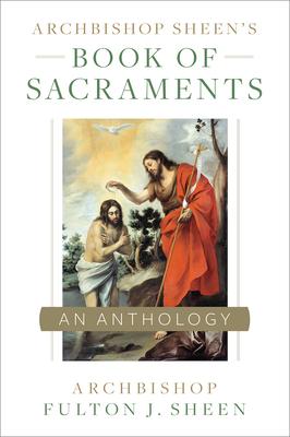 Archbishop Sheen's Book of Sacraments: An Anthology