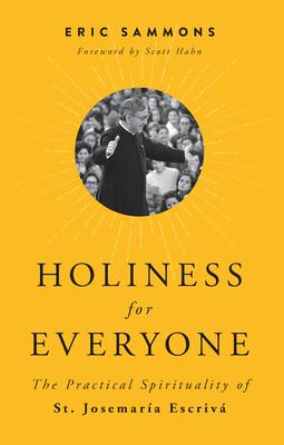 Holiness for Everyone: The Practical Spirituality of St. Josemaria Escriva