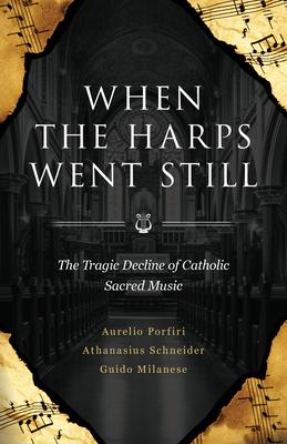 When the Harps Went Still: The Tragic Decline of Catholic Sacred Music