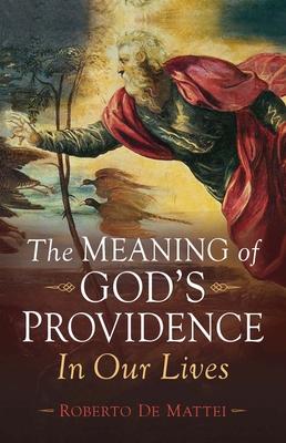 The Meaning of God's Providence: In Our Lives