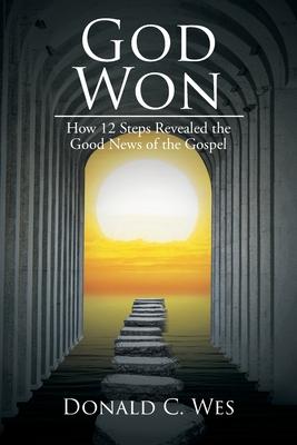 God Won: How 12 Steps Revealed the Good News of the Gospel