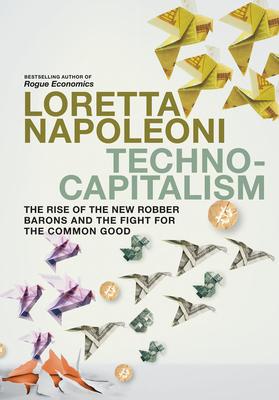 Technocapitalism: The Rise of the New Robber Barons and the Fight for the Common Good