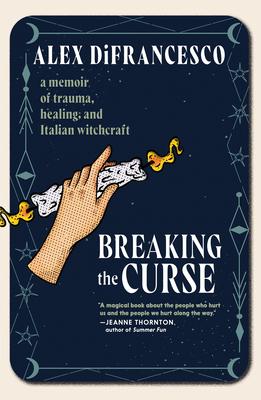 Breaking the Curse: A Memoir about Trauma, Healing, and Italian Witchcraft