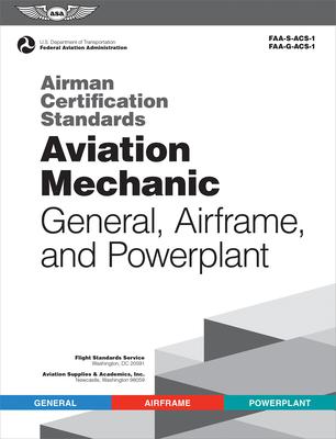 Airman Certification Standards: Aviation Mechanic General, Airframe, and Powerplant (2024): Faa-S-Acs-1 and Faa-G-Acs-1