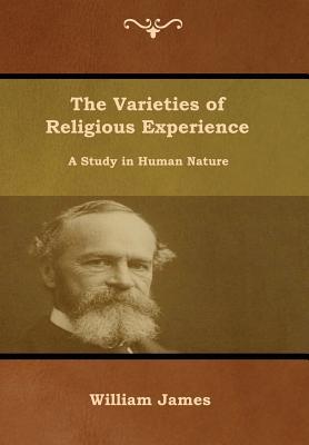 The Varieties of Religious Experience: A Study in Human Nature