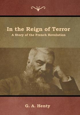 In the Reign of Terror: A Story of the French Revolution