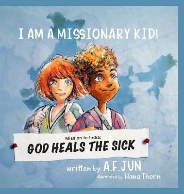 Mission to India: God Heals the Sick (I AM A MISSIONARY KID! SERIES): Missionary Stories for Kids