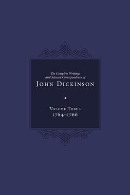 Complete Writings and Selected Correspondence of John Dickinson: Volume 3 Volume 3