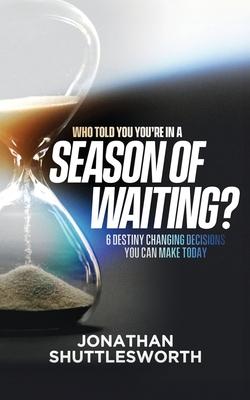 Who Told You You're in a Season of Waiting?