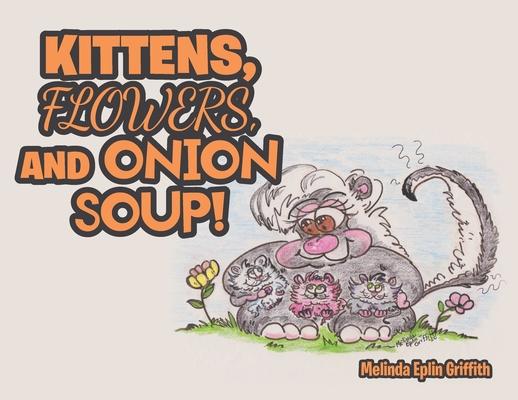 Kittens, Flowers, and Onion Soup!