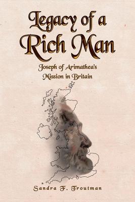 Legacy of a Rich Man: Joseph of Arimathea's Mission in Britain