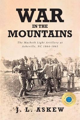 War In The Mountains: The Macbeth Light Artillery at Asheville, NC 1864-1865