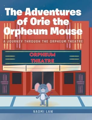 The Adventures of Orie the Orpheum Mouse: A journey through the Orpheum Theatre