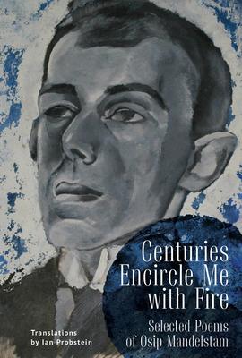 Centuries Encircle Me with Fire: Selected Poems of Osip Mandelstam. a Bilingual English-Russian Edition