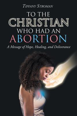 To the Christian Who Had an Abortion: A Message of Hope, Healing, and Deliverance Subscription