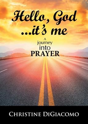 Hello, God...It's me: A journey into PRAYER