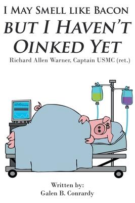 I May Smell Like Bacon But I Haven't Oinked Yet: Richard Allen Warner, Captain USMC (ret.)