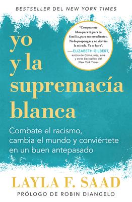 Yo Y La Supremaca Blanca: Combate El Racismo, Cambia El Mundo Y Convirtete En Un Buen Antepasado / Me and White Supremacy