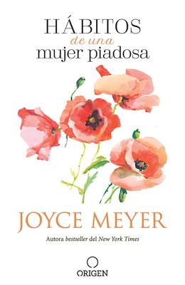 Hbitos de Una Mujer Piadosa: Supera Los Problemas Que Afectan a Tu Corazn, Mente Y Alma / Habits of a Godly Woman