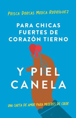 Para Chicas Fuertes de Corazn Tierno Y Piel Canela: Una Carta de Amor Para Muje Res de Color / For Brown Girls with Tender Hearts and Sharp Edges