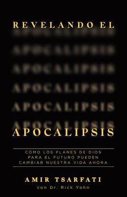 Revelando El Apocalipsis / Revealing Revelation. How God's Plans for the Future Can Change Your Life Now