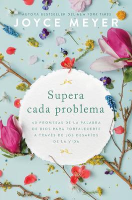 Supera Cada Problema: 40 Promesas de la Palabra de Dios Para Fortalecerte a Travs de Los Desafos de la Vida / Overcoming Every Problem