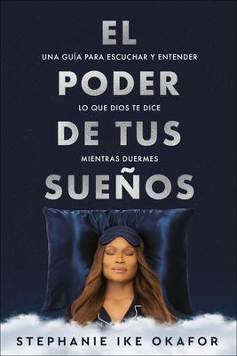 El Poder de Tus Sueos: Una Gua Para Escuchar Y Entender Lo Que Dios Te Dice Mi Entras Duermes / The Power of Your Dreams