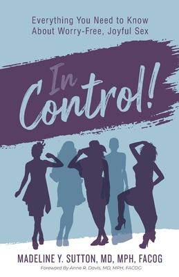 In Control!: Everything You Need to Know About Worry-Free, Joyful Sex