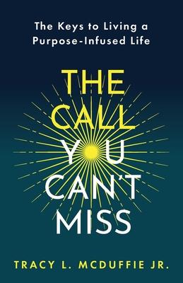 The Call You Can't Miss: The Keys to Living a Purpose-Infused Life&#65279;