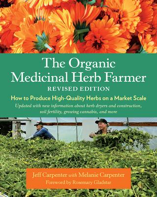 The Organic Medicinal Herb Farmer, Revised Edition: How to Produce High-Quality Herbs on a Market Scale