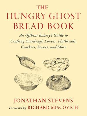 The Hungry Ghost Bread Book: An Offbeat Bakery's Guide to Crafting Sourdough Loaves, Flatbreads, Crackers, Scones, and More Subscription